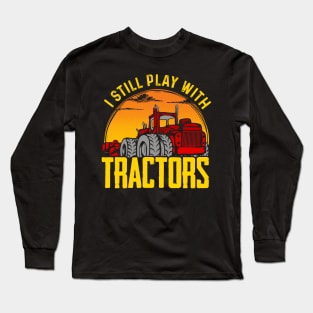 I still play with tractors Long Sleeve T-Shirt